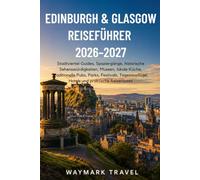 EDINBURGH&GLASGOW REISEFÜHRER 2026-2027: Stadtviertel-Guides,Spaziergänge,historische Sehenswürdigkeiten,Museen,lokale Küche,traditionelle ... und praktische Reiserouten