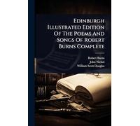 Edinburgh Illustrated Edition Of The Poems And Songs Of Robert Burns Complete