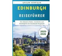 Edinburgh Reiseführer 2025-2026: Der ultimative Kultur-, Geschichts- und Reisebegleiter für Schottlands Hauptstadt