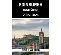 EDINBURGH REISEFÜHRER 2025-2026: Entdecken Sie die wichtigsten Sehenswürdigkeiten, Geheimtipps, Insidertipps und Insidertipps für ein unvergessliches schottisches Abenteuer.
