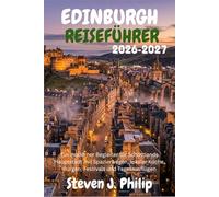 EDINBURGH REISEFÜHRER 2026-2027: Ein moderner Begleiter für Schottlands Hauptstadt mit Spazierwegen, lokaler Küche, Burgen, Festivals und Tagesausflügen