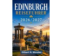 EDINBURGH REISEFÜHRER 2026/2027: Erkunden Sie mittelalterliche Gassen, georgianische Straßen, berühmte Sehenswürdigkeiten, Festivals, Whisky Traditionen und Schottlands Hauptstadt