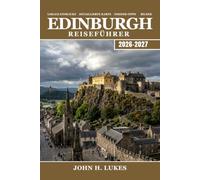 EDINBURGH Reiseführer 2026-2027: Ihr umfassender Reiseführer für Schottlands Hauptstadt, Schlösser, Whisky, Festivals, regionale Küche und Tagesausflüge