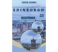 EDINBURGH REISEFÜHRER 2026-2027: Vom Schloss zum Calton Hill - Geschichte, Kultur, Kulinarik und das größte Kunstfestival der Welt