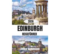EDINBURGH REISEFÜHRER 2026: Eine umfassende Reise durch historische Schlösser, mittelalterliche Gassen und die schottische Kultur Mit Insider-Tipps und authentischen Erlebnissen