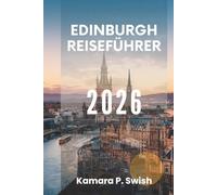 EDINBURGH REISEFÜHRER 2026: „Kunst, Geschichte und Gastfreundschaft: Entdecken Sie die Seele Schottlands“