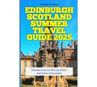 Edinburgh Scotland Summer Travel Guide 2025: Historic Castles, Festival Spirit, and Scenic Highlands (TRAVEL BOOKS)