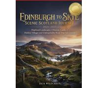 Edinburgh to Skye Scenic Scotland Journey 2026-2027: Highland Landscapes Historic Castles Hidden Villages and Unforgettable Road Trip Adventures