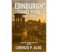 EDINBURGH TRAVEL GUIDE 2025-2026: Experience Castles, Cuisine and Nightlife