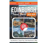 Edinburgh Travel Guide 2025-2026 (Full Color): A Complete Companion to Explore Castles, Top Spots, and Hidden Gems. (Better Explore like a Local Series Guide)