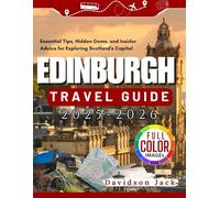 EDINBURGH TRAVEL GUIDE 2025 - 2026 (FULL COLORED): Essential Tips, Hidden Gems, and Insider Advice for Exploring Scotland's Capital