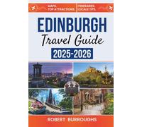 Edinburgh Travel Guide 2025-2026: Journey Through Edinburgh’s Historic Heart, Festivals, and Rugged Highlands