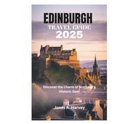 EDINBURGH TRAVEL GUIDE 2025: Discover the Charm of Scotland's Historic Gem