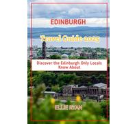 EDINBURGH TRAVEL GUIDE 2025: Discover the Edinburgh Only Locals Know About (Hidden Trails & Timeless Tales: A Guide to Offbeat Escapes for the Curious Explorer)