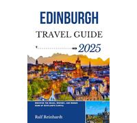 EDINBURGH TRAVEL GUIDE 2025: Discover the Magic, History, and Hidden Gems of Scotland’s Capital