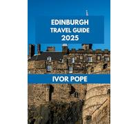 EDINBURGH TRAVEL GUIDE 2025: The Heart of Scotland: Experience the Magic of This Timeless City. (IVOR POPE TRAVEL GUIDES)