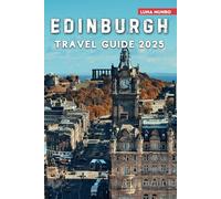 Edinburgh Travel Guide 2025: The Ultimate Traveler's Handbook for Unforgettable Adventures, Top Attractions, and Local Secrets