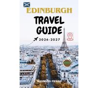 Edinburgh Travel Guide 2026-2027: Discover Scotland’s Historic Capital: Top Attractions, Hidden Gems, Local Food, Maps, and Easy Itineraries for Every Traveler