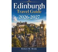 Edinburgh Travel Guide 2026-2027 (Full-color): Smart Itineraries for Scotland’s Capital, Including Historic Streets, Scenic Viewpoints, Dining Ideas, ... Highlights (Full-Color Explorer Travel Guide)