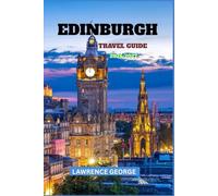 EDINBURGH TRAVEL GUIDE 2026/2027: The Complete Guide to Top Attractions, Hidden Gems, Local Food, Day Trips, and Essential Travel Tips for an Unforgettable Edinburgh Adventure.”