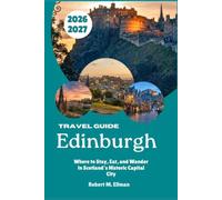 Edinburgh Travel Guide 2026-2027: Where to Stay, Eat, and Wander in Scotland's Historic Capital City