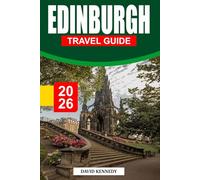 EDINBURGH TRAVEL GUIDE 2026: A Historic City of Castle Views, Cobblestone Streets, and Enchanting Scottish Charm.