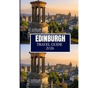 EDINBURGH TRAVEL GUIDE 2026: Clear Advice for Planning and Moving with Ease