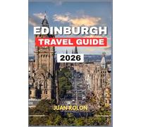EDINBURGH TRAVEL GUIDE 2026: Discover the City’s Timeless Castles, Local Secrets, and Breathtaking Views - Complete Itineraries, Cultural Insights, and Essential Tips for Every Traveler