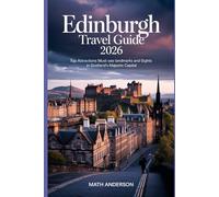 EDINBURGH TRAVEL GUIDE 2026: Top Attractions Must-See Landmarks and Sights in Scotland’s Majestic Capital