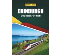 EDINBURGH ZUGREISEFÜHRER 2026: Entdecken Sie landschaftlich reizvolle Routen, Hochlandlandschaften, Reiserouten und praktische Bahntipps in ganz Europa