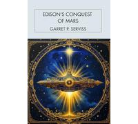 Edison's Conquest of Mars: A Classic Mars Invasion Science Fiction Adventure and Early Interplanetary War Story