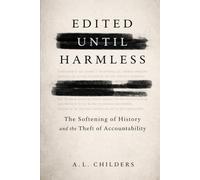 Edited Until Harmless: The Softening of History and the Theft of Accountability