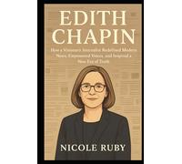 EDITH CHAPIN: How a Visionary Journalist Redefined Modern News, Empowered Voices, and Inspired a New Era of Truth