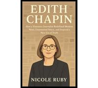 EDITH CHAPIN: How a Visionary Journalist Redefined Modern News, Empowered Voices, and Inspired a New Era of Truth