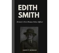 Edith Smith: Britain’s First Woman Police Officer