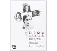 EDITH STEIN EN COMPAÑÍA: Vidas filosóficas entrecruzadas de María Zambrano, Hannah Arendt y Simone Weil (SIN COLECCION)
