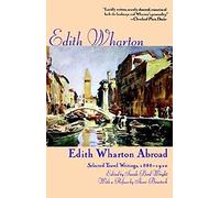 EDITH WHARTON ABROAD 1888-1920: Selected Travel Writings, 1888-1920