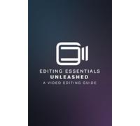 Editing Essentials Unleashed: A Video Editing Guide