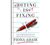 Editing Isn't Fixing: How to Read Like a Human and Help Writers Find Their Voice