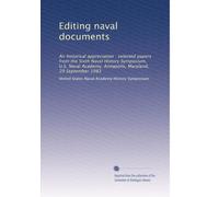 Editing naval documents: An historical appreciation : selected papers from the Sixth Naval History Symposium, U.S. Naval Academy, Annapolis, Maryland, 29 September 1983