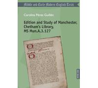 Edition and Study of Manchester, Chetham’s Library, MS Mun.A.3.127 (Middle and Early Modern English Texts)
