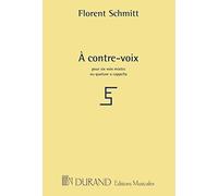Editions Durand A contre-voix (for 4 or 6 mixed voices a cappella) Composed by Florent Schmitt