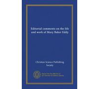 Editorial comments on the life and work of Mary Baker Eddy