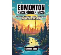 Edmonton Reiseführer 2025: Festivals, Flusstal, Essen, Kultur und Karten für jedes Budget