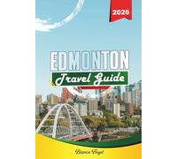 EDMONTON TRAVEL GUIDE 2026: Discover Hidden Gems, Historic Landmarks, Travel Tips, and Unforgettable Vacation Experiences