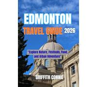 EDMONTON TRAVEL GUIDE 2026: Explore Nature, Festivals, Food, and Urban Adventure