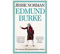 Edmund Burke: The Visionary Who Invented Modern Politics