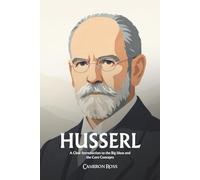 Edmund Husserl: A Clear Introduction to the Big Ideas and the Core Concepts