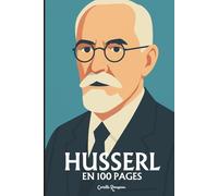 Edmund Husserl: l'essentiel de sa pensée en 100 pages