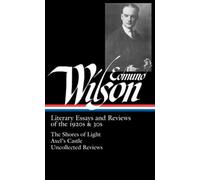 Edmund Wilson: Literary Essays and Reviews of the 1920s & 30s (LOA #176): The Shores of Light / Axel's Castle / Uncollected Reviews: 1 (Library of America Edmund Wilson Edition)